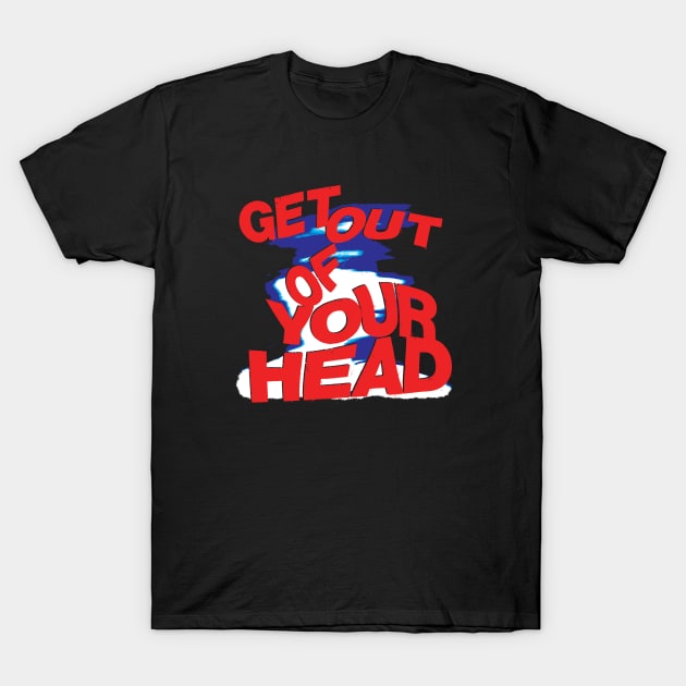 Get out of your Head T-Shirt by Spenceless Designz